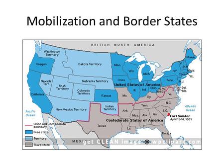 Mobilization and Border States. Raising Armies in the North Started with volunteers and quotas for states 1863- Congress passes the first Federal Conscription.