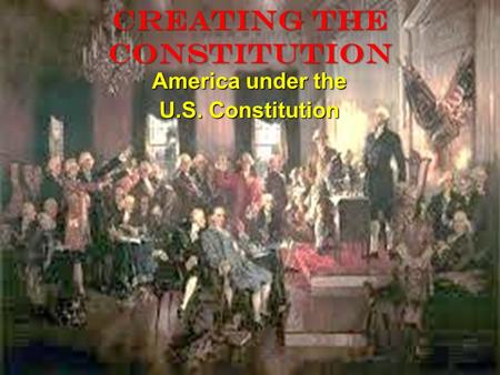 Creating tHE Constitution America under the U.S. Constitution.