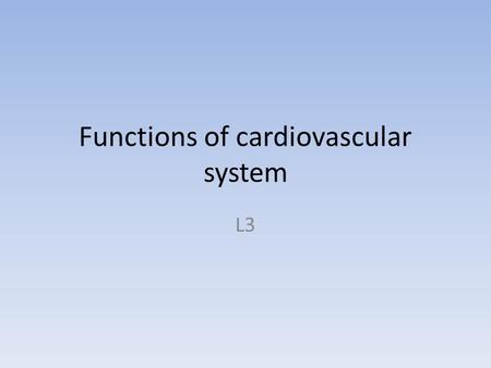 Functions of cardiovascular system L3. Aim To identify the functions of the cardiovascular system and blood.