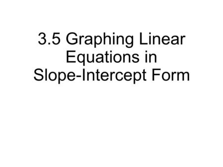 3.5 Graphing Linear Equations in Slope-Intercept Form