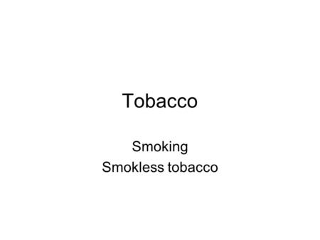 Tobacco Smoking Smokless tobacco. Smoking Why teens start smoking- 1 2 3 4.