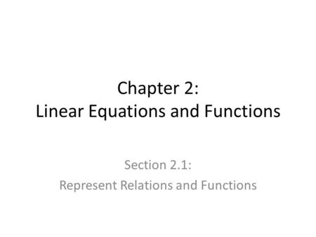 Chapter 2: Linear Equations and Functions Section 2.1: Represent Relations and Functions.