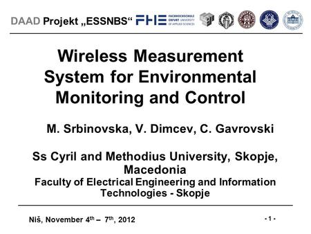Projekt „ESSNBS“ Niš, November 4 th – 7 th, 2012 - 1 - DAAD Wireless Measurement System for Environmental Monitoring and Control MM. Srbinovska, V. Dimcev,