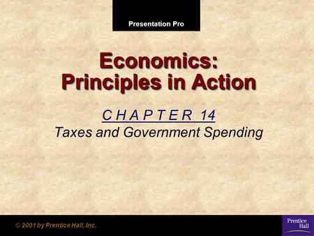 Presentation Pro © 2001 by Prentice Hall, Inc. Economics: Principles in Action C H A P T E R 14 Taxes and Government Spending.