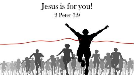 Jesus is for you! 2 Peter 3:9. The Lord is not slack concerning His promise, as some count slackness, but is longsuffering toward us, not willing that.
