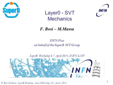 F. Bosi, M.Massa SuperB Workshop, Isola d’Elba May 28 – June2, 2011, 11 Layer0 - SVT Mechanics F. Bosi – M.Massa INFN-Pisa on behalf of the SuperB SVT.