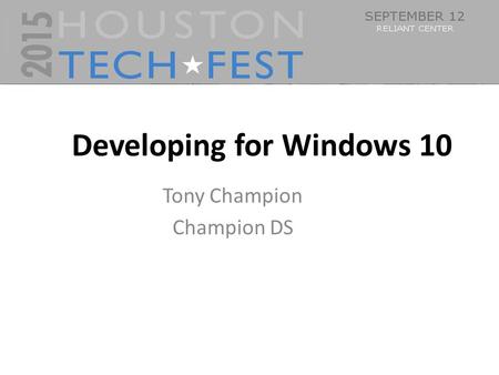 0 Developing for Windows 10 Tony Champion Champion DS.