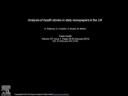 Analysis of health stories in daily newspapers in the UK A. Robinson, A. Coutinho, A. Bryden, M. McKee Public Health Volume 127, Issue 1, Pages 39-45 (January.
