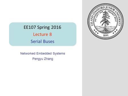 Networked Embedded Systems Pengyu Zhang EE107 Spring 2016 Lecture 8 Serial Buses.