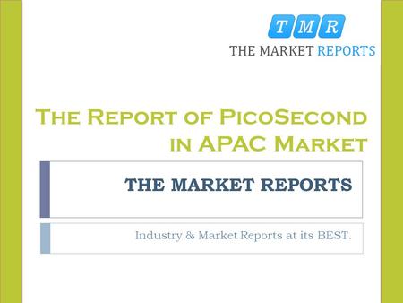 THE MARKET REPORTS Industry & Market Reports at its BEST. The Report of PicoSecond in APAC Market.