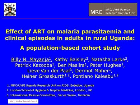 Effect of ART on malaria parasitaemia and clinical episodes in adults in rural Uganda: A population-based cohort study Billy N. Mayanja 1, Kathy Baisley.