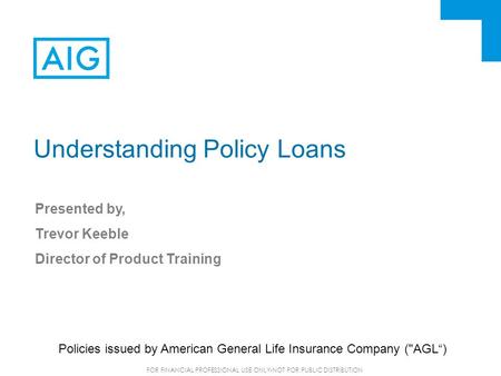 FOR FINANCIAL PROFESSIONAL USE ONLY-NOT FOR PUBLIC DISTRIBUTION Understanding Policy Loans Presented by, Trevor Keeble Director of Product Training Policies.