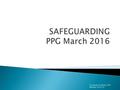 Dr Barretto & Partners PPG Meeting 19/03/16. Who needs safeguarding ?  Children  Adults In fact everyone……………………… And everyone should feel responsible.