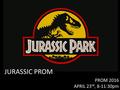 JURASSIC PROM PROM 2016 APRIL 23 rd, 8-11:30pm. Asking A Date Prom-posals don’t need to be overly elaborate You can be creative! THIS ISN’T A MARRIAGE.