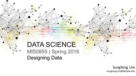 DATA SCIENCE MIS0855 | Spring 2016 Designing Data