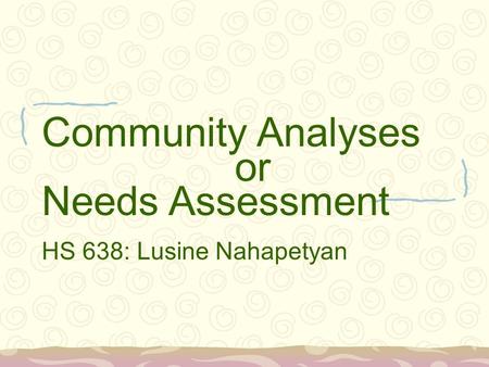 Community Analyses or Needs Assessment HS 638: Lusine Nahapetyan.