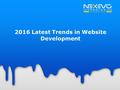 2016 Latest Trends in Website Development. In terms of web design, 2015 have been an interesting year for the visual conduct of pages, which have been.