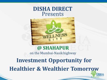 @ SHAHAPUR on the Mumbai-Nasik highway DISHA DIRECT Presents Investment Opportunity for Healthier & Wealthier Tomorrow.