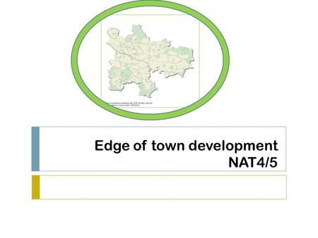 Edge of town development NAT4/5. Title: Edge of town development  12/06/2016  Aims:  To find out what type of development is going on at the edge of.