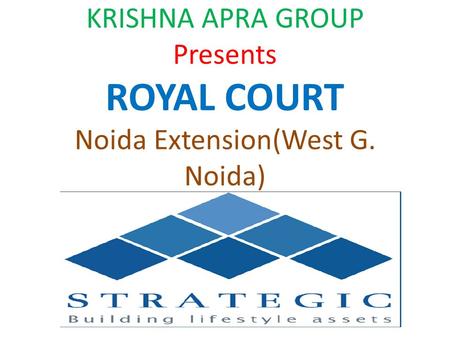 KRISHNA APRA GROUP Presents ROYAL COURT Noida Extension(West G. Noida)