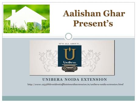 UNIBERA NOIDA EXTENSION Aalishan Ghar Present’s