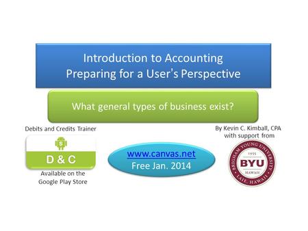 Introduction to Accounting Preparing for a User’s Perspective Introduction to Accounting Preparing for a User’s Perspective www.canvas.net Free Jan. 2014.