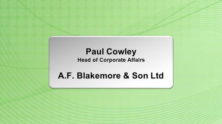 Paul Cowley Head of Corporate Affairs A.F. Blakemore & Son Ltd.