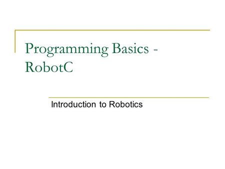 Programming Basics - RobotC Introduction to Robotics.