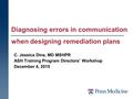 C. Jessica Dine, MD MSHPR ASH Training Program Directors’ Workshop December 4, 2015 Diagnosing errors in communication when designing remediation plans.