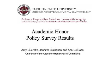 Academic Honor Policy Survey Results Amy Guerette, Jennifer Buchanan and Ann DelRossi On behalf of the Academic Honor Policy Committee.