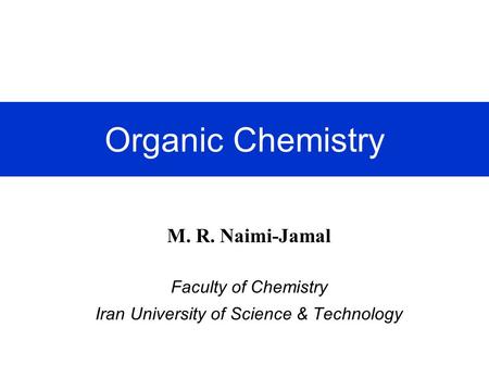 Organic Chemistry M. R. Naimi-Jamal Faculty of Chemistry Iran University of Science & Technology.