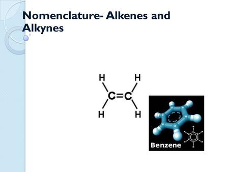 Nomenclature- Alkenes and Alkynes. Alkenes and Alkynes Unsaturated ◦ contain carbon-carbon double and triple bond to which more hydrogen atoms can be.