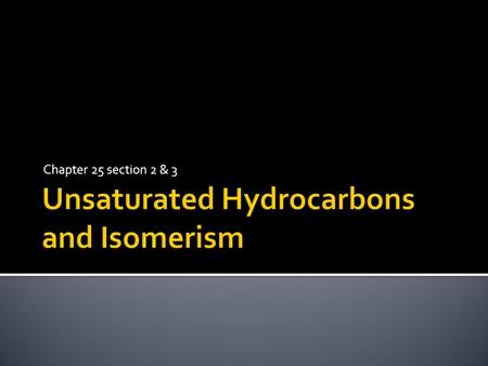 Chapter 25 section 2 & 3.  Multiple bonds between carbons can also exist  Alkenes- hydrocarbons containing carbon-carbon double bonds  Unsaturated.