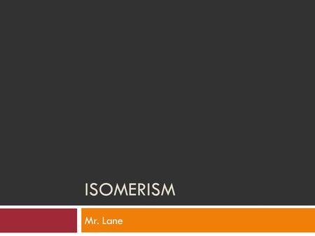 ISOMERISM Mr. Lane. Structural Isomerism  These are when the atoms are connected in different ways  Three types: a) Chain Isomerism b) Position Isomerism.