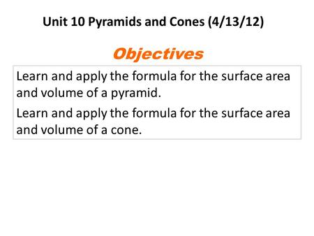 Learn and apply the formula for the surface area and volume of a pyramid. Learn and apply the formula for the surface area and volume of a cone. Objectives.