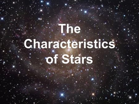 The Characteristics of Stars. Classifying Stars Stars are classified by their size, temperature and brightness. The sun is neither the largest nor the.