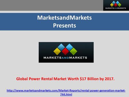 MarketsandMarkets Presents Global Power Rental Market Worth $17 Billion by 2017.