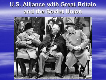 U.S. Alliance with Great Britain and the Soviet Union.