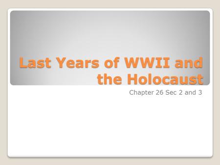 Last Years of WWII and the Holocaust Chapter 26 Sec 2 and 3.