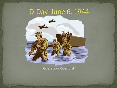 Operation Overlord. An excerpt from www.army.mil (the official website of the U.S. Army):www.army.mil “June 6, 1944, 160,000 Allied troops landed along.