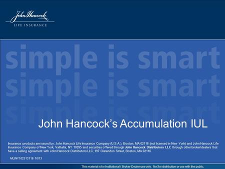 This material is for Institutional / Broker-Dealer use only. Not for distribution or use with the public. John Hancock’s Accumulation IUL MLINY102313118.
