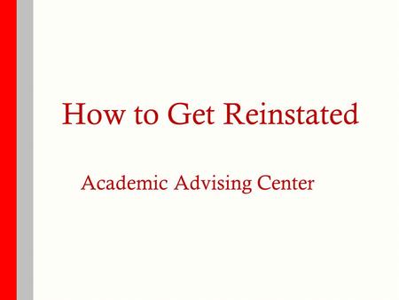 How to Get Reinstated Academic Advising Center. Outline  Understand why you were academically disqualified  Review CI policies  Open University  Calculate.