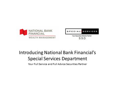 Introducing National Bank Financial’s Special Services Department Your Full Service and Full Advice Securities Partner.