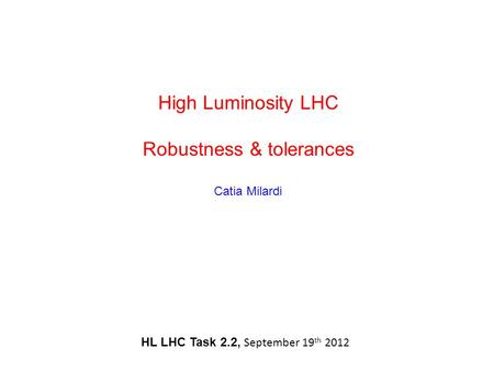 High Luminosity LHC Robustness & tolerances Catia Milardi HL LHC Task 2.2, September 19 th 2012.