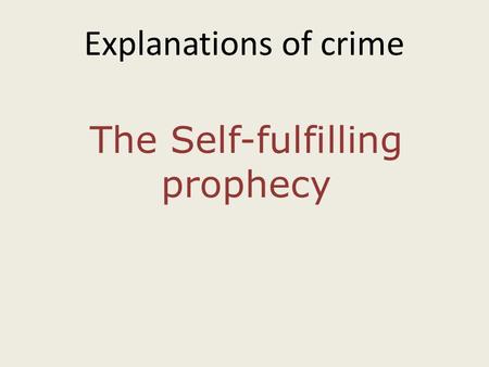 Explanations of crime The Self-fulfilling prophecy.