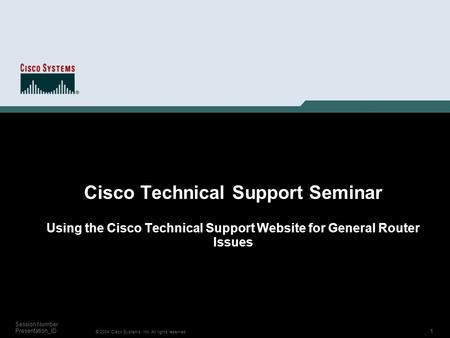 1 © 2004 Cisco Systems, Inc. All rights reserved. Session Number Presentation_ID Cisco Technical Support Seminar Using the Cisco Technical Support Website.