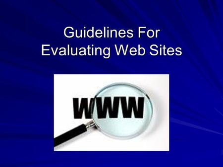 Guidelines For Evaluating Web Sites. The web is a lot like a flea market--- a large selection of sites to choose from--- but not a lot of order to it.
