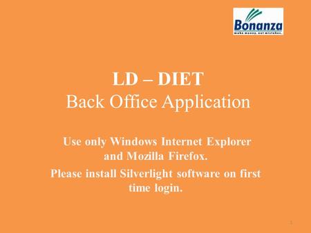 Use only Windows Internet Explorer and Mozilla Firefox. Please install Silverlight software on first time login. 1 LD – DIET Back Office Application.
