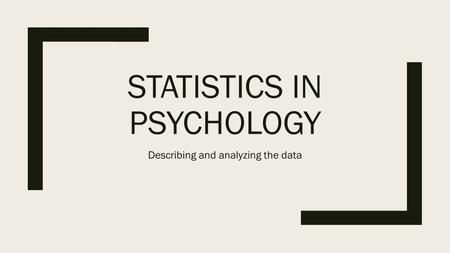 STATISTICS IN PSYCHOLOGY Describing and analyzing the data.