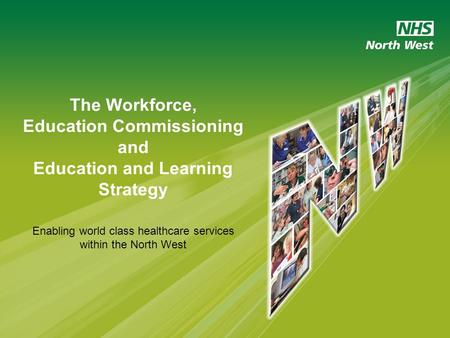The Workforce, Education Commissioning and Education and Learning Strategy Enabling world class healthcare services within the North West.